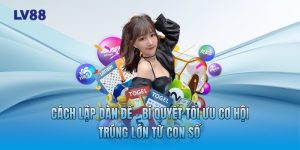 Cách Lập Dàn Đề - Bí Quyết Tối Ưu Cơ Hội Trúng Lớn Từ Con Số