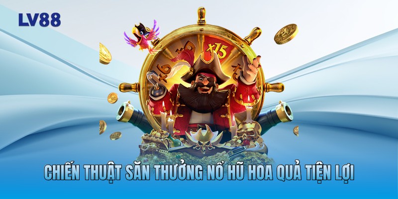Chiến thuật săn thưởng nổ hũ hoa quả tiện lợi