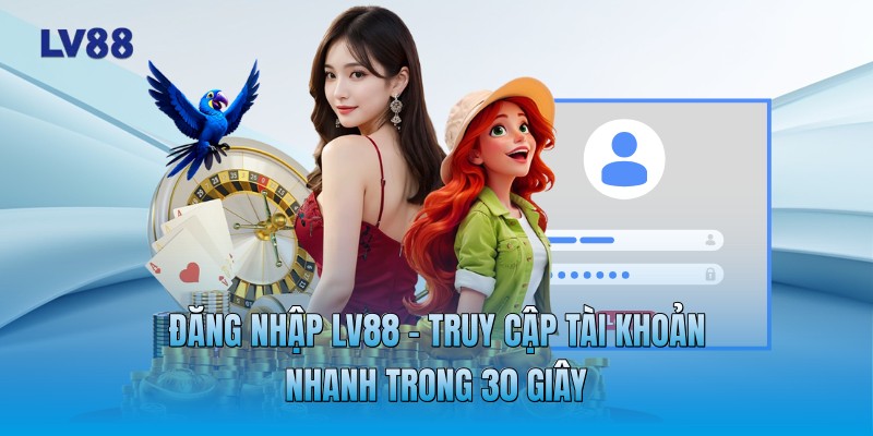 Đăng Nhập LV88 - Truy Cập Tài Khoản Nhanh Trong 30 Giây