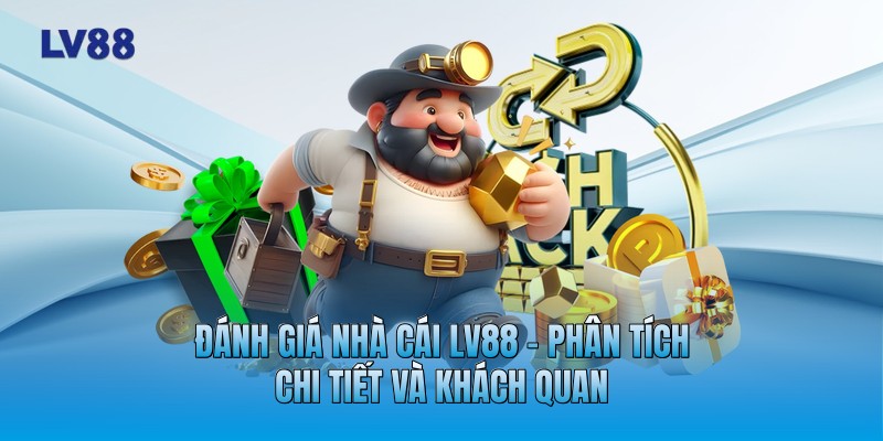 Đánh Giá Nhà Cái LV88 - Phân Tích Chi Tiết Và Khách Quan