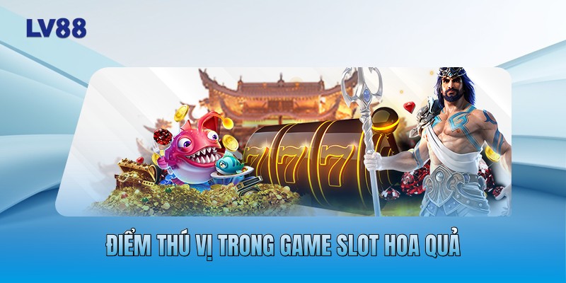 Điểm thú vị trong game slot hoa quả