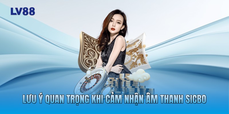 Lưu ý quan trọng khi cảm nhận âm thanh Sicbo Lưu ý quan trọng khi cảm nhận âm thanh Sicbo
