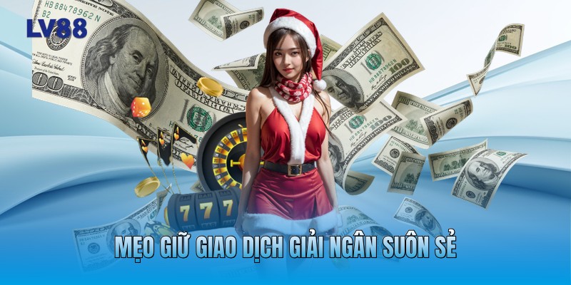 Mẹo giữ giao dịch giải ngân suôn sẻ Mẹo giữ giao dịch giải ngân suôn sẻ