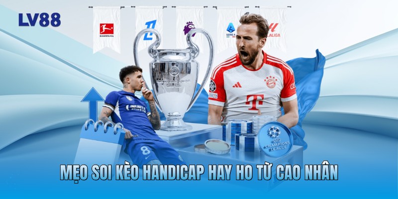 Mẹo soi kèo Handicap hay ho từ cao nhân