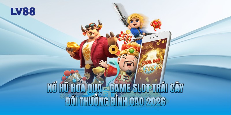 Nổ Hũ Hoa Quả - Game Slot Trái Cây Đổi Thưởng Đỉnh Cao 2026