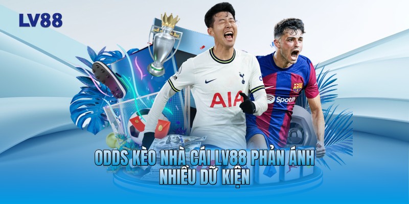 Odds kèo nhà cái LV88 phản ánh nhiều dữ kiện
