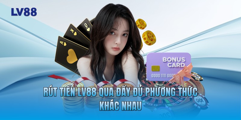 Rút tiền LV88 qua đầy đủ phương thức khác nhau Rút tiền LV88 qua đầy đủ phương thức khác nhau