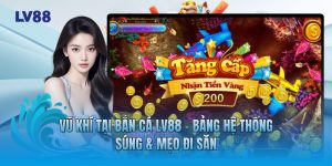 Vũ Khí Tại Bắn Cá LV88 - Bảng Hệ Thống Súng & Mẹo Đi Săn