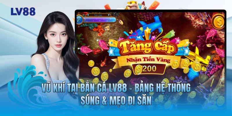 Vũ Khí Tại Bắn Cá LV88 - Bảng Hệ Thống Súng & Mẹo Đi Săn